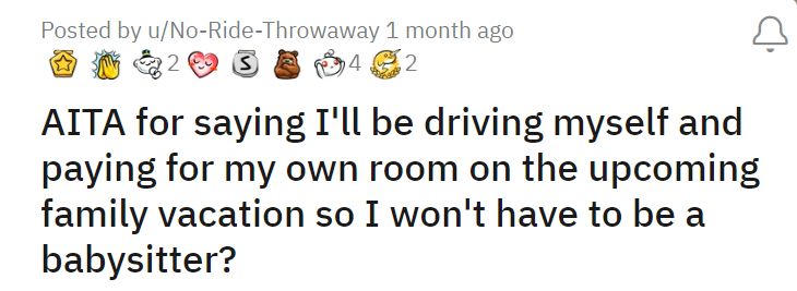 AITA for saying I'll be driving myself and paying for my own room on the upcoming family vacation so I won't have to be a babysitter
