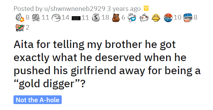 Aita for telling my brother he got exactly what he deserved when he pushed his girlfriend away for being a “gold digger”