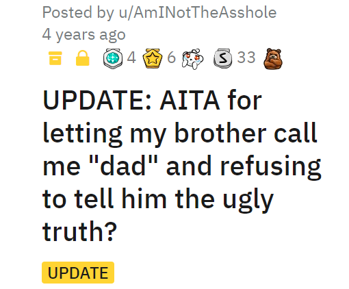 AITA for letting my brother call me dad and refusing to tell him the ugly truth