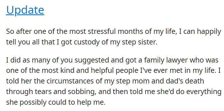 My father and step mother died, leaving me (19m) and my step sister (8f). My step sisters father, who has previously never cared about her, is getting full custody