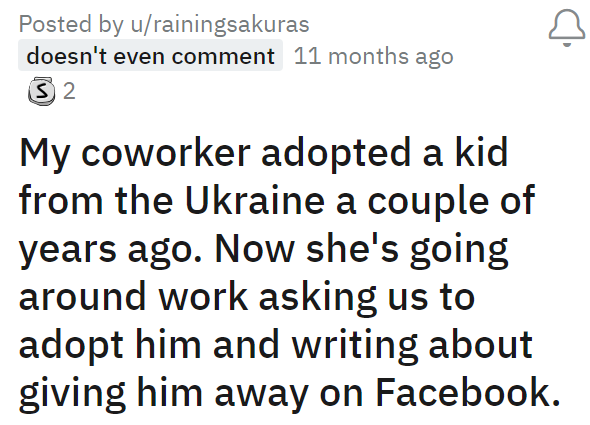 My coworker adopted a kid from the Ukraine a couple of years ago. Now she's going around work asking us to adopt him