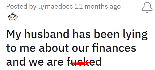 My husband has been lying to me about our finances and we are fucked