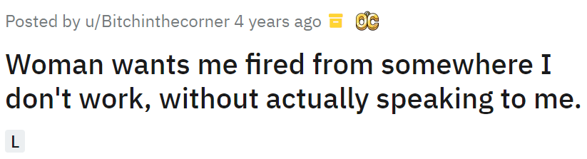 Woman wants me fired from somewhere I don't work, without actually speaking to me.