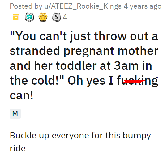 You can't just throw out a stranded pregnant mother and her toddler at 3am in the cold Oh yes I fucking can